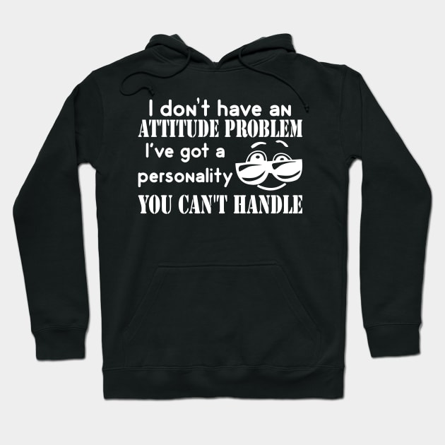 I Don't Have An Attitude Problem, I've Got A Personality You Can't Handle Hoodie by Mariteas
